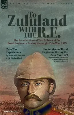 To Zululand with the R.E. - The Recollections of Two Officers of the Royal Engineers During the Anglo-Zulu War, 1879 (En Zululand con la R.E.: Recuerdos de dos oficiales de la Royal Engineers durante la guerra anglo-zulú de 1879) - To Zululand with the R.E. - The Recollections of Two Officers of the Royal Engineers During the Anglo-Zulu War, 1879