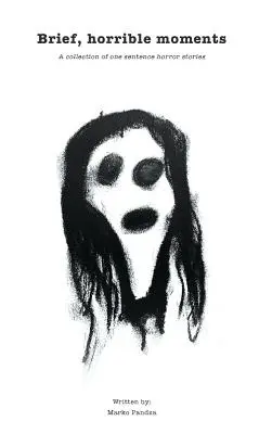 Momentos breves y horribles: Una colección de relatos de terror de una sola frase - Brief, horrible moments: A collection of one sentence horror stories