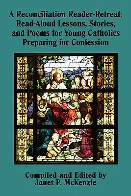 Un retiro de lectura sobre la reconciliación: Lecciones de lectura en voz alta, cuentos y poemas para jóvenes católicos que se preparan para la confesión - A Reconciliation Reader-Retreat: Read-Aloud Lessons, Stories, and Poems for Young Catholics Preparing for Confession