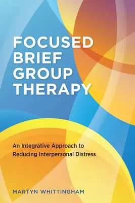 Terapia de grupo breve y centrada: Un enfoque integrador para reducir el malestar interpersonal - Focused Brief Group Therapy: An Integrative Approach to Reducing Interpersonal Distress