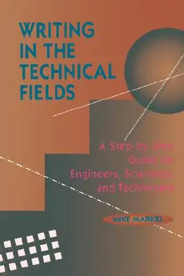 Escribir en el ámbito técnico: Guía paso a paso para ingenieros, científicos y técnicos - Writing in the Technical Fields: A Step-By-Step Guide for Engineers, Scientists, and Technicians