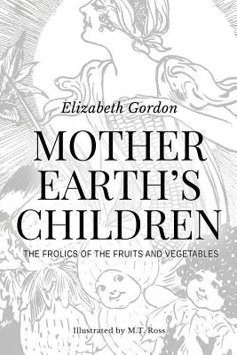 Mother Earth's Children; The Frolics of the Fruits and Vegetables: Ilustrado en B & W - Mother Earth's Children; The Frolics of the Fruits and Vegetables: Illustrated in B & W