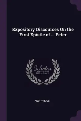 Discursos expositivos sobre la primera epístola de ... Peter - Expository Discourses On the First Epistle of ... Peter