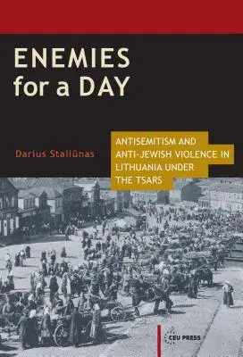 Enemigos por un día: Antisemitismo y violencia antisemita en Lituania bajo los zares - Enemies for a Day: Antisemitism and Anti-Jewish Violence in Lithuania under the Tsars