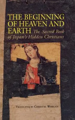 Principio del Cielo y de la Tierra: El libro sagrado de los cristianos ocultos de Japón - Beginning of Heaven and Earth: The Sacred Book of Japan's Hidden Christians