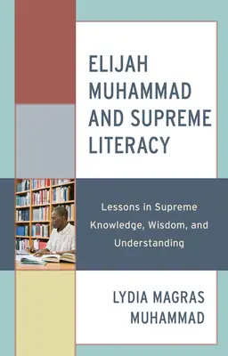 Elijah Muhammad y la Alfabetización Suprema: Lecciones de conocimiento, sabiduría y comprensión supremos - Elijah Muhammad and Supreme Literacy: Lessons in Supreme Knowledge, Wisdom, and Understanding