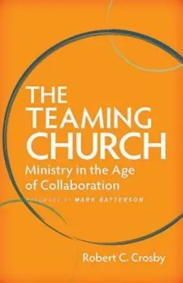 La iglesia en equipo: El ministerio en la era de la colaboración - The Teaming Church: Ministry in the Age of Collaboration
