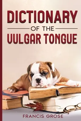 Diccionario de la lengua vulgar - Dictionary of the Vulgar Tongue