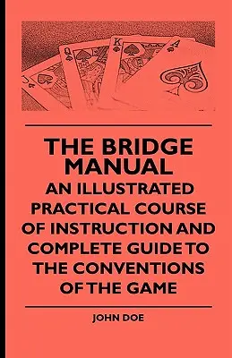 The Bridge Manual - An Illustrated Practical Course of Instruction and Complete Guide to the Conventions of the Game (El Manual de Bridge - Curso práctico ilustrado de instrucción y guía completa de las convenciones del juego) - The Bridge Manual - An Illustrated Practical Course of Instruction and Complete Guide to the Conventions of the Game