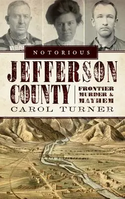 El notorio condado de Jefferson: Asesinatos y caos en la frontera - Notorious Jefferson County: Frontier Murder & Mayhem