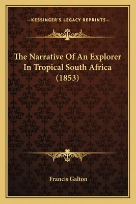 Narrativa de un explorador en la Sudáfrica tropical (1853) - The Narrative Of An Explorer In Tropical South Africa (1853)