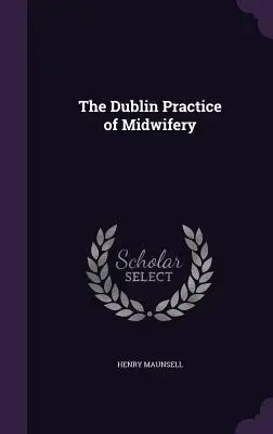 La práctica dublinesa de la obstetricia - The Dublin Practice of Midwifery