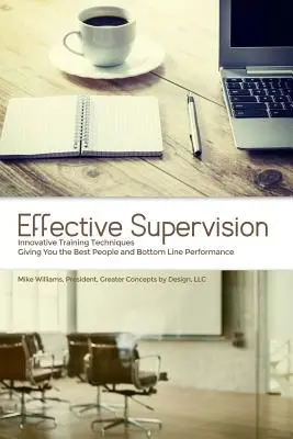 Supervisión eficaz: Innovative Training Techniques Giving You the Best People and Bottom Line Performance por Mike Williams, Presidente, Gre - Effective Supervision: Innovative Training Techniques Giving You the Best People and Bottom Line Performance by Mike Williams, President, Gre