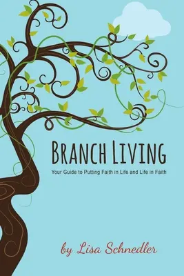 Vivir en la rama: Su guía para poner la fe en la vida y la vida en la fe - Branch Living: Your Guide to Putting Faith in Life and Life in Faith