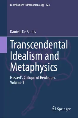 Idealismo trascendental y metafísica: la crítica de Husserl a Heidegger. Volumen 1 - Transcendental Idealism and Metaphysics: Husserl's Critique of Heidegger. Volume 1