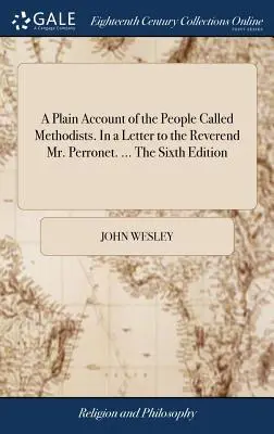 Un relato claro sobre los llamados metodistas. En una Carta al Reverendo Sr. Perronet. ... La sexta edición - A Plain Account of the People Called Methodists. In a Letter to the Reverend Mr. Perronet. ... The Sixth Edition