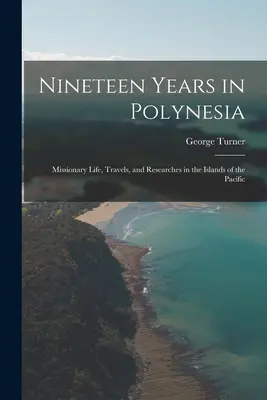 Diecinueve años en Polinesia: Vida misionera, viajes e investigaciones en las islas del Pacífico - Nineteen Years in Polynesia: Missionary Life, Travels, and Researches in the Islands of the Pacific