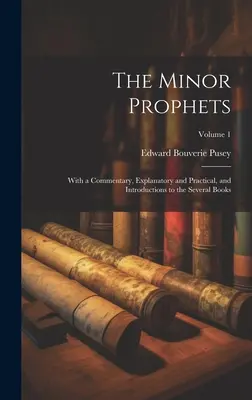 Los profetas menores: Con un comentario explicativo y práctico, e introducciones a los diversos libros; Volumen 1 - The Minor Prophets: With a Commentary, Explanatory and Practical, and Introductions to the Several Books; Volume 1