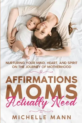 Afirmaciones que las mamás realmente necesitan: Cómo alimentar tu mente, corazón y espíritu en el viaje de la maternidad - Affirmations Moms Actually Need: Nurturing Your Mind, Heart, and Spirit on the Journey of Motherhood