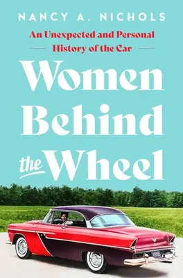 Mujeres al volante: Una historia inesperada y personal del automóvil - Women Behind the Wheel: An Unexpected and Personal History of the Car