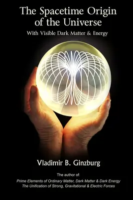 El origen espaciotemporal del universo con materia y energía oscuras visibles - The Spacetime Origin Of the Universe With Visible Dark Matter & Energy