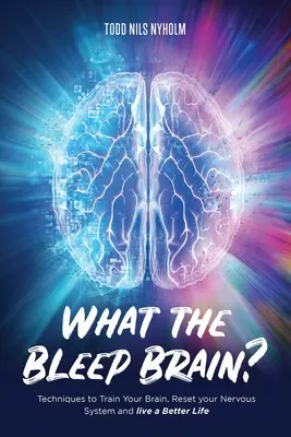 ¿Qué te pasa, cerebro? Técnicas para entrenar el cerebro, reiniciar el sistema nervioso y vivir mejor - What the Bleep, Brain?: Techniques to Train Your Brain, Reset Your Nervous System, and Live a Better Life