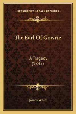 El conde de Gowrie: Una tragedia (1845) - The Earl Of Gowrie: A Tragedy (1845)