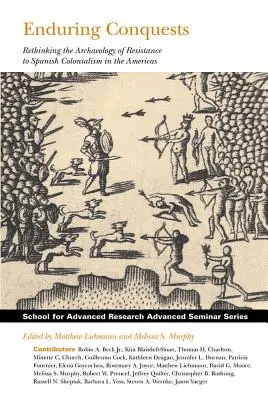 Conquistas perdurables: Replanteamiento de la arqueología de la resistencia al colonialismo español en las Américas - Enduring Conquests: Rethinking the Archaeology of Resistance to Spanish Colonialism in the Americas