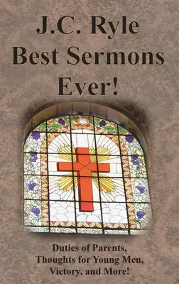 Los mejores sermones de J.C. Ryle: Los deberes de los padres, pensamientos para los jóvenes, la victoria y ¡más! - J.C. Ryle Best Sermons Ever!: Duties of Parents, Thoughts for Young Men, Victory, and More!