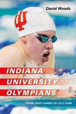 Atletas olímpicos de la Universidad de Indiana: De Leroy Samse a Lilly King - Indiana University Olympians: From Leroy Samse to Lilly King