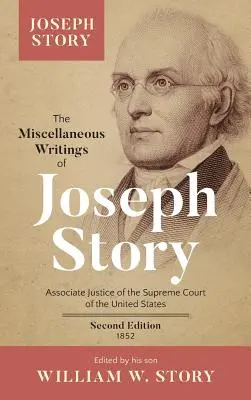 The Miscellaneous Writings of Joseph Story: Juez Asociado del Tribunal Supremo de los Estados Unidos ... Segunda edición (1852) - The Miscellaneous Writings of Joseph Story: Associate Justice of the Supreme Court of the United States ... Second Edition (1852)