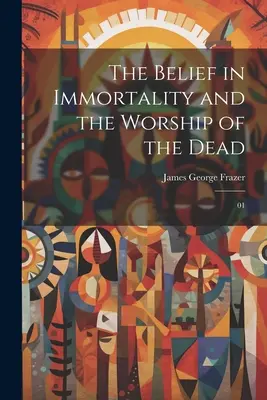 La creencia en la inmortalidad y el culto a los muertos: 01 - The Belief in Immortality and the Worship of the Dead: 01