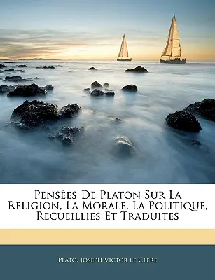 Penses De Platon Sur La Religion, La Morale, La Politique, Recueillies Et Traduites