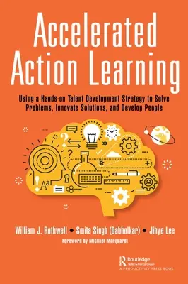 Aprendizaje en acción acelerado: Uso de una estrategia práctica de desarrollo del talento para resolver problemas, innovar soluciones y desarrollar personas - Accelerated Action Learning: Using a Hands-on Talent Development Strategy to Solve Problems, Innovate Solutions, and Develop People