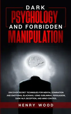 Psicología Oscura y Manipulación Prohibida: Descubre las técnicas secretas para la dominación mental y el chantaje emocional mediante la persuasión subliminal, Dark - Dark Psychology and Forbidden Manipulation: Discover Secret Techniques for Mental Domination and Emotional Blackmail Using Subliminal Persuasion, Dark