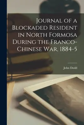 Diario de un residente bloqueado en el norte de Formosa durante la guerra franco-china, 1884-5 - Journal of a Blockaded Resident in North Formosa During the Franco-Chinese War, 1884-5