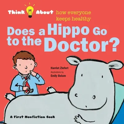 ¿Va un hipopótamo al médico?: Piensa cómo se mantiene sano todo el mundo. - Does a Hippo Go to the Doctor?: Think About How Everyone Keeps Healthy