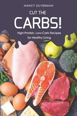 No más carbohidratos: Recetas ricas en proteínas y bajas en carbohidratos para una vida sana - Cut the Carbs!: High-Protein, Low-Carb Recipes for Healthy Living