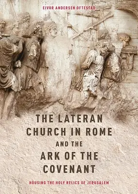 La Iglesia de Letrán en Roma y el Arca de la Alianza: La Iglesia de Letrán en Roma y el Arca de la Alianza: Con una edición y traducción de la Descriptio Latera - The Lateran Church in Rome and the Ark of the Covenant: Housing the Holy Relics of Jerusalem: With an Edition and Translation of the Descriptio Latera