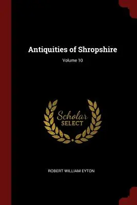 Antigüedades de Shropshire; Volumen 10 - Antiquities of Shropshire; Volume 10