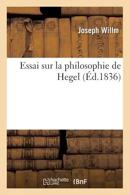 Essai Sur La Philosophie de Hegel (m.1836) - Essai Sur La Philosophie de Hegel (d.1836)