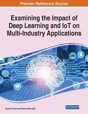 Examining the Impact of Deep Learning and IoT on Multi-Industry Applications, 1 volumen - Examining the Impact of Deep Learning and IoT on Multi-Industry Applications, 1 volume
