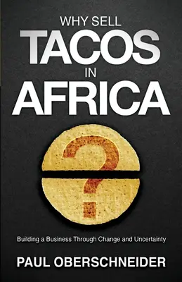 ¿Por qué vender tacos en África? Construir un negocio a través del cambio y la incertidumbre - Why Sell Tacos in Africa?: Building a Business Through Change and Uncertainty