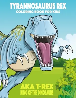 Tyrannosaurus rex aka T-Rex Rey de los Dinosaurios Libro para colorear para niños - Tyrannosaurus rex aka T-Rex King of the Dinosaurs Coloring Book for Kids