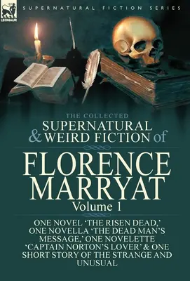 The Collected Supernatural and Weird Fiction of Florence Marryat: Volumen 1-Una Novela 'El muerto resucitado', Una Novela 'El mensaje del muerto', Una Nov - The Collected Supernatural and Weird Fiction of Florence Marryat: Volume 1-One Novel 'The Risen Dead, ' One Novella 'The Dead Man's Message, ' One Nov