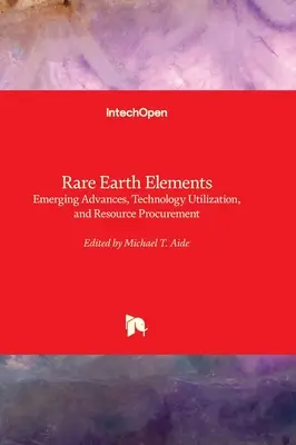 Elementos Raros de la Tierra - Avances Emergentes, Utilización de la Tecnología y Obtención de Recursos - Rare Earth Elements - Emerging Advances, Technology Utilization, and Resource Procurement