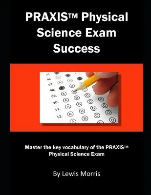 Praxis Physical Science Exam Success: Domina el vocabulario clave del examen Praxis de Ciencias Físicas - Praxis Physical Science Exam Success: Master the Key Vocabulary of the Praxis Physical Science Exam