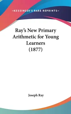 Nueva aritmética primaria de Ray para jóvenes estudiantes (1877) - Ray's New Primary Arithmetic for Young Learners (1877)