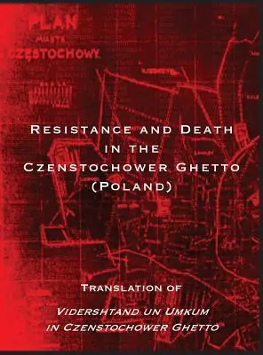 Resistencia y muerte en el gueto de Czenstochower: traducción de Vidershtand un Umkum in Czenstochower Ghetto - Resistance and Death in the Czenstochower Ghetto: Translation of Vidershtand un Umkum in Czenstochower Ghetto