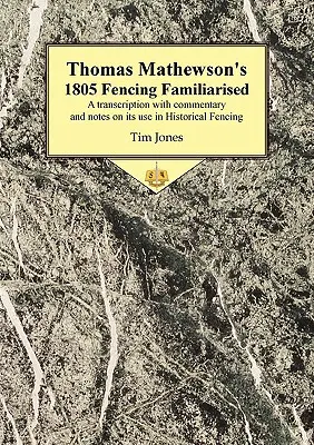 Esgrima familiarizada de Thomas Mathewson de 1805: Una transcripción con comentarios y notas sobre su uso en la esgrima histórica - Thomas Mathewson's 1805 Fencing Familiarised: A Transcription with Commentary and Notes on Its Use in Historical Fencing